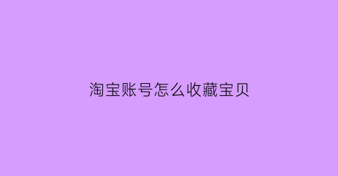 淘宝账号怎么收藏宝贝