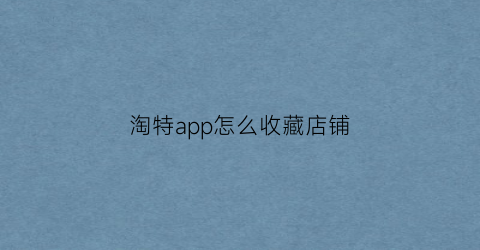 淘特app怎么收藏店铺