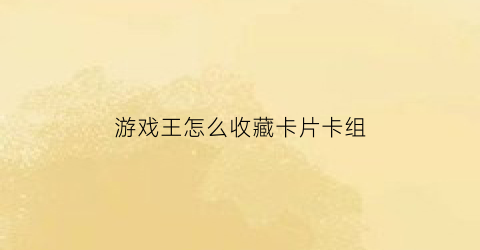 游戏王怎么收藏卡片卡组