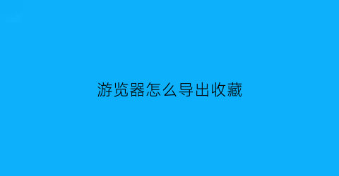 游览器怎么导出收藏