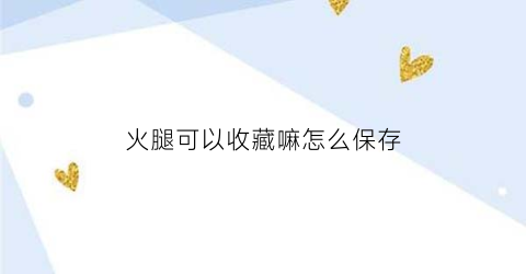 火腿可以收藏嘛怎么保存