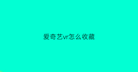 爱奇艺vr怎么收藏