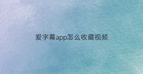 爱字幕app怎么收藏视频