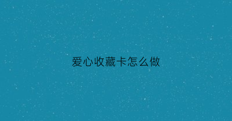 爱心收藏卡怎么做