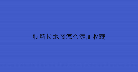 特斯拉地图怎么添加收藏