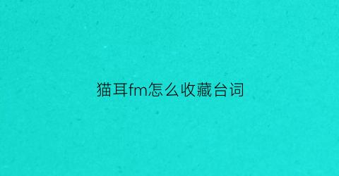 猫耳fm怎么收藏台词