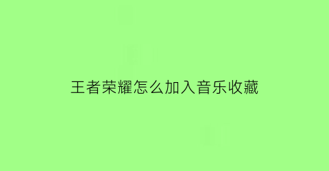 王者荣耀怎么加入音乐收藏