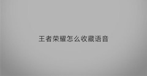 王者荣耀怎么收藏语音