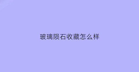 玻璃陨石收藏怎么样