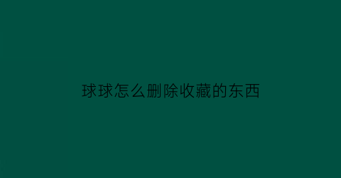 球球怎么删除收藏的东西