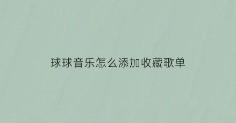 球球音乐怎么添加收藏歌单