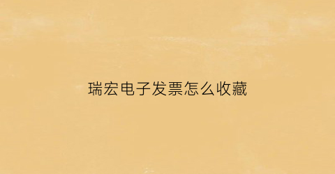 瑞宏电子发票怎么收藏