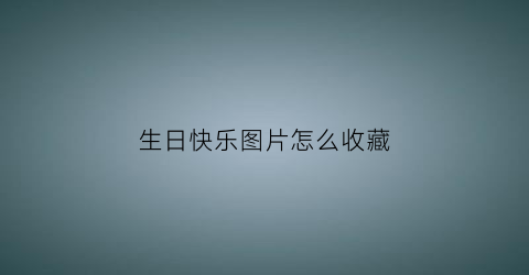 生日快乐图片怎么收藏