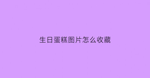 生日蛋糕图片怎么收藏