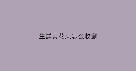 生鲜黄花菜怎么收藏