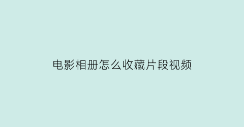 电影相册怎么收藏片段视频