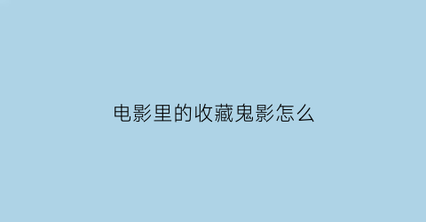 电影里的收藏鬼影怎么