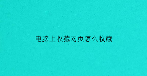 电脑上收藏网页怎么收藏