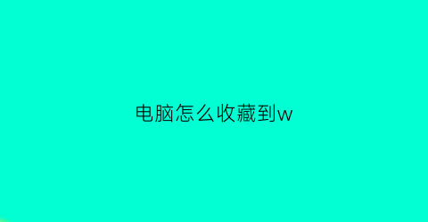 电脑怎么收藏到w