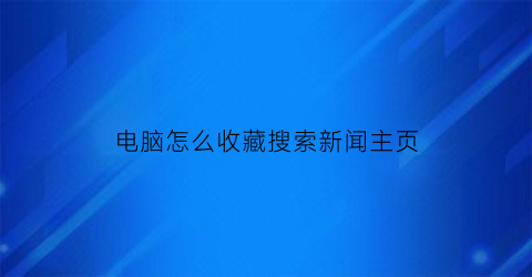 电脑怎么收藏搜索新闻主页