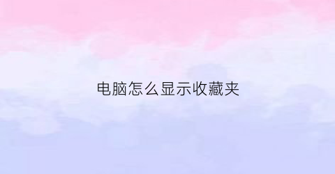 电脑怎么显示收藏夹