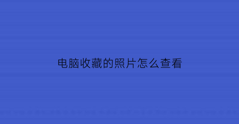 电脑收藏的照片怎么查看