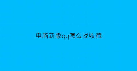 电脑新版qq怎么找收藏