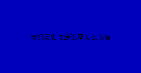 电视历史收藏记录怎么恢复