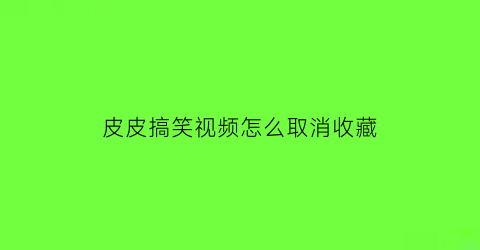 皮皮搞笑视频怎么取消收藏