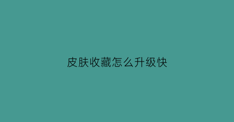 皮肤收藏怎么升级快