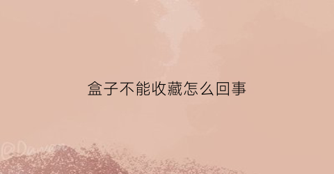 盒子不能收藏怎么回事