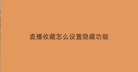 直播收藏怎么设置隐藏功能