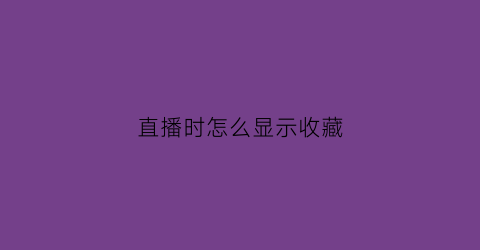 直播时怎么显示收藏