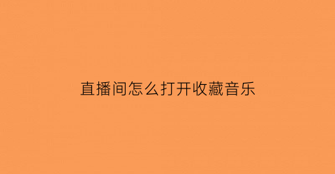 直播间怎么打开收藏音乐