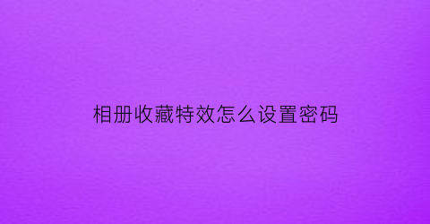 相册收藏特效怎么设置密码