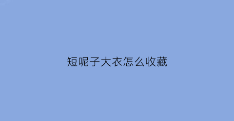 短呢子大衣怎么收藏