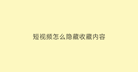 短视频怎么隐藏收藏内容