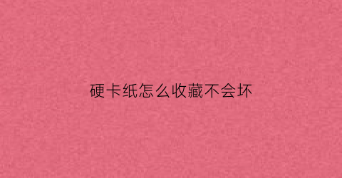 硬卡纸怎么收藏不会坏