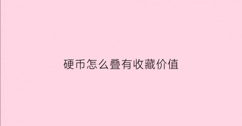 硬币怎么叠有收藏价值