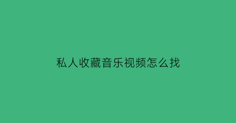 私人收藏音乐视频怎么找