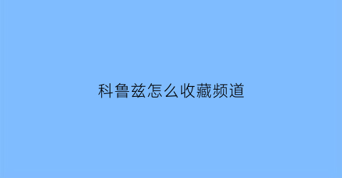 科鲁兹怎么收藏频道