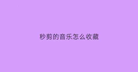 秒剪的音乐怎么收藏