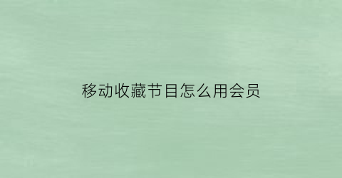 移动收藏节目怎么用会员