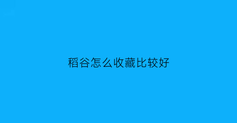 稻谷怎么收藏比较好