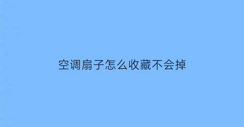 空调扇子怎么收藏不会掉