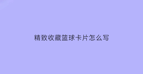 精致收藏篮球卡片怎么写