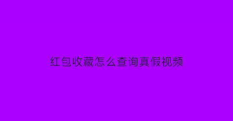 红包收藏怎么查询真假视频