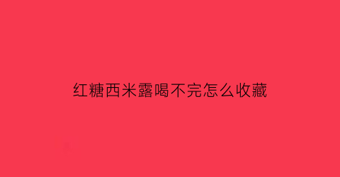 红糖西米露喝不完怎么收藏