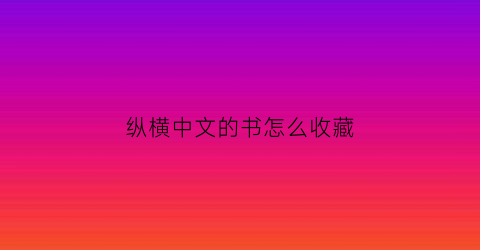 纵横中文的书怎么收藏