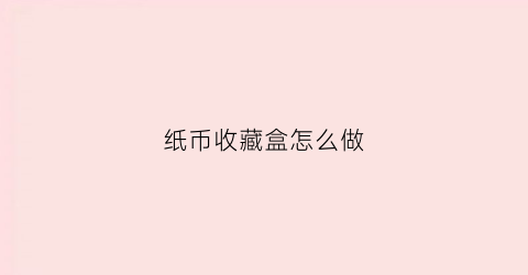 纸币收藏盒怎么做